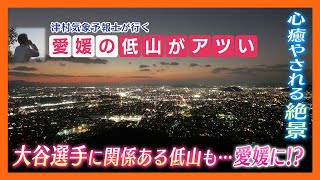 【ニュース特集】愛媛の低山が今アツい！あの大谷選手にあやかった山も