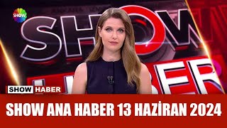 Show Ana Haber 13 Haziran 2024