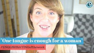 One tongue is enough for a woman: ENGLISH SAYING