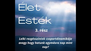 Élet Esték 3. rész.: Lelki rezgésszintek csoportdinamikája  és az ego kapcsolata