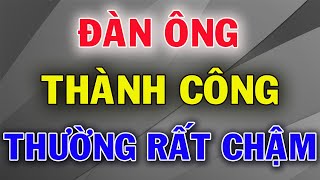 Muốn Nhanh Thì Phải Từ Từ, Những Người Đàn Ông Thành Công Làm Nên Đại Sự Thưởng Rất Chậm