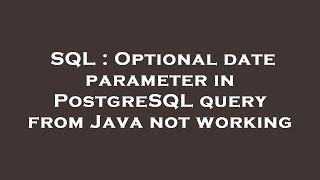SQL : Optional date parameter in PostgreSQL query from Java not working