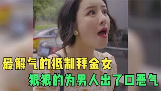 最解气的抵制拜金女，狠狠的为男人们出了口恶气，太霸气了！