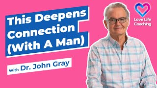 Create Deep Connection (With A Man)!  Dr. John Gray
