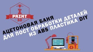 3D печать. Ацетоновая баня для пост обработки деталей из ABS пластика DIY