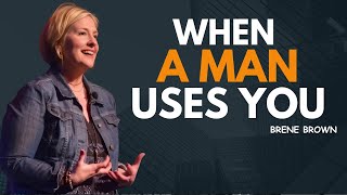 IF A MAN IS USING A WOMAN 'HE WILL SHOW THESE 5 BEHAVIORS | BRENE BROWN| MOTIVATIONAL SPEECH