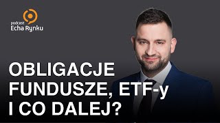 Echa Rynku 315 – Obligacje, fundusze, ETF-y i co dalej?