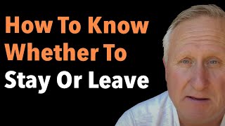 How To Know Whether To Stay Or Leave