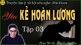 YÊU KẺ HOÀN LƯƠNG - TẬP 3 |Truyện tâm lý xã hội rất hay | Con Dâu cùng Bố Chồng và một bi kịch