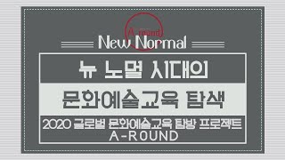 뉴노멀(New Normal)시대의 문화예술교육 탐색｜2020 글로벌 문화예술교육 탐방프로젝트 \