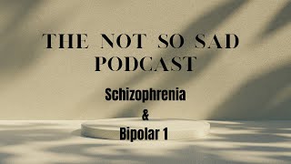 The Not So Sad Podcast Episode 6 PT.1 (Schizophrenia & Bipolar 1)