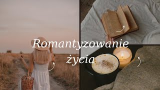 Jak romantyzować swoje życie i po co?