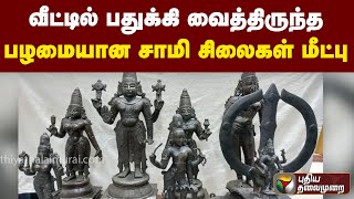 வீட்டில் பதுக்கி வைத்திருந்த பழமையான சாமி சிலைகள் மீட்பு | PTT