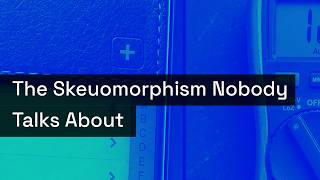 The Skeuomorphism Nobody Talks About