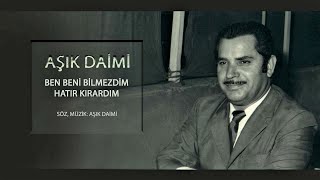 Aşık Daimi -  Ben Beni Bilmezdim Hatır Kırardım