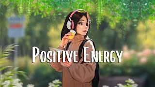 Positive Energy 🍀 Morning songs to help you relax in a refreshing mood ~ Morning Vibes