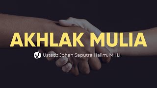 Keutamaan Akhlak Mulia - Ustadz Johan Saputra Halim, M.H.I. - Ceramah Agama