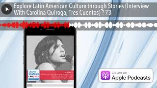 Explore Latin American Culture through Stories (Interview With Carolina Quiroga, Tres Cuentos) ⏵73