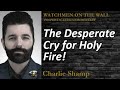 “The Desperate Cry for Holy Fire” – Powerful Prophetic Encouragement from Charlie Shamp
