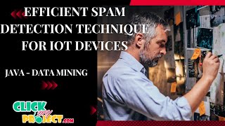 JAVA Data Mining Projects - Efficient Spam Detection Technique for IoT Devices ClickMyProject