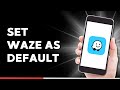 How to Set Waze as Default Navigation App on Android