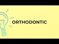 What is the meaning of the word ORTHODONTIC?