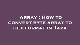 Array : How to convert byte array to hex format in Java