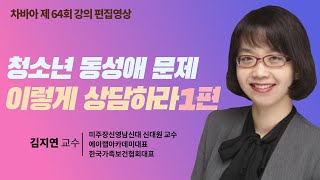 [차바아 64회 강의 편집영상] 청소년 동성애 문제 이렇게 상담하라! 1편_ 김지연교수(에이랩 아카데미 대표)