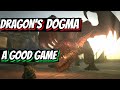 Dragon's Dogma is A GOOD Game