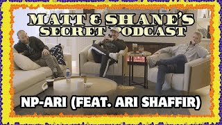 NP-Ari (feat. Ari Shaffir) | Matt and Shane's Secret Podcast