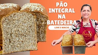 PÃO INTEGRAL NA BATEDEIRA LEVE E MACIO - 100% Integral