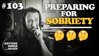 How are YOU preparing to get SOBER from ALCOHOL? - (Episode #103)