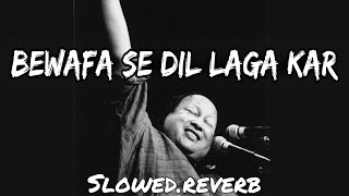 Bewafa Se Dil Laga Kar Ro Pare | Nusrat Fateh Ali Khan | Artists - Mahr Ali, Sher | Slowed.Reverb |