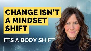 Change Isnt A Mindset Shift It S A Body Shift