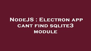 NodeJS : Electron app cant find sqlite3 module