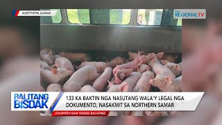 Balitang Bisdak: 133 ka baktin nga nasutang wala’y legal nga dokumento, nasakmit sa Northern Samar