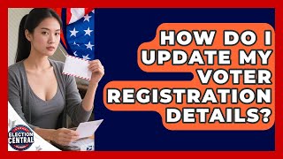 How Do I Update My Voter Registration Details? - Election Central Channel
