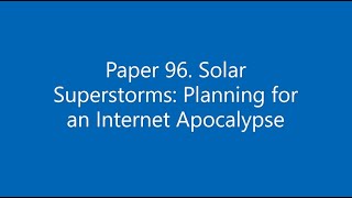 Paper #96. Solar Superstorms: Planning for an Internet Apocalypse
