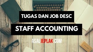 Tugas dan JOB DESCRIPTION STAFF ACCOUNTING / Staf Akunting / Accounting Staff