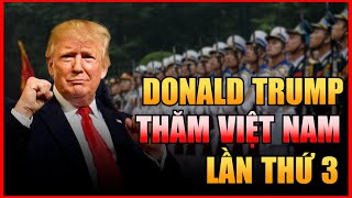 Tổng Thống Mỹ Donald Trump Sẽ Thăm Việt Nam Lần Thứ 3? Việt Nam Định Vị Lại Quyền Lực!