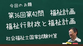 第36回社会福祉士国家試験　問題４２　福祉行財政と福祉計画