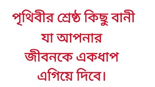 জগতের শ্রেষ্ঠ কিছু বানী,জীবন চলতে অনেক প্রয়োজনে আসতে পারে।