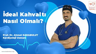 Kalp Dostu İdeal Kahvaltı Nasıl Olmalı? - Prof. Dr. Ahmet Karabulut