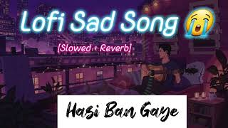 Hasi Ban Gaye (lofi remix) | lofi sad song 🎶😴 || Hamari Adhuri Kahani | [lofi - reverb] | Bollywood