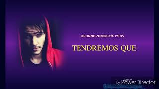 Lytos- TENDREMOS QUE ft.kronno (letra)