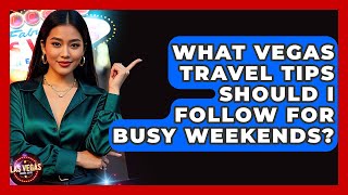 What Vegas Travel Tips Should I Follow for Busy Weekends? - Las Vegas Insider Guide