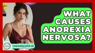 What Causes Anorexia Nervosa? | Eating Disorder Support Hub