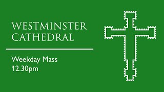 FERIA : Mass 12.30pm Westminster Cathedral