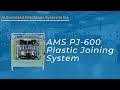 AMS PJ-600 Plastic Joining System | Manufacturing Automation | AMS Automated Machine Systems