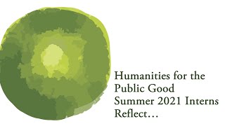 Humanities for the Public Good Interns Reflect on Summer 2021